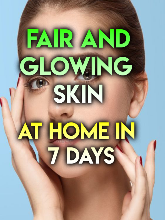 How To Get Fair And Glowing Skin At Home In 7 Days